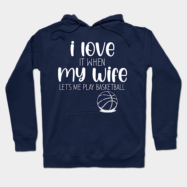 I Love When My Wife Let's Me Play Basketball Hoodie by chidadesign